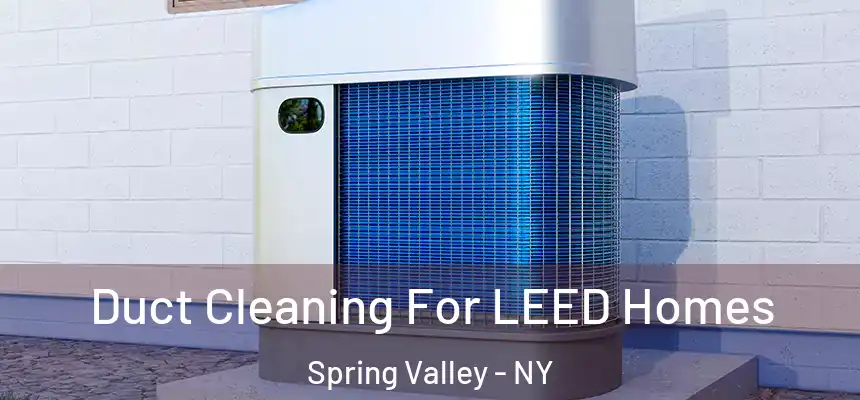  Duct Cleaning For LEED Homes Spring Valley - NY